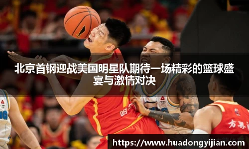 谈球吧北京首钢迎战美国明星队期待一场精彩的篮球盛宴与激情对决